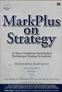 MARKPLUS ON STRATEGY (12 TAHUN PERJALANAN MARKPLUS & CO MEMBANGUN STRATEGI PERUSAHAAN)