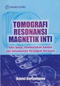 Image of Tomografi Resonansi Magnetik Inti Teori Dasar, Pembentukan Gambar dan Intrumentasi Perangkat Kerasnya