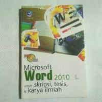 Microsoft Word 2010 Untuk Skripsi, Tesis, & Karya Ilmiah  Ed. 1