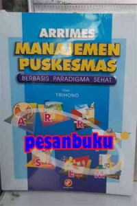 Arrimes Manajemen Puskesmas : Berbasis Paradigma Sehat